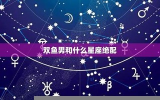 星座绝配(星座绝配表) 星座绝配(星座绝配表)
