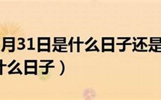 7月31日是什么日子(7月31日是什么日子属虎人可以用吗)