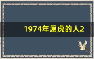 1974年属虎的人2013年运程(1974年属虎人2024年全年运程)